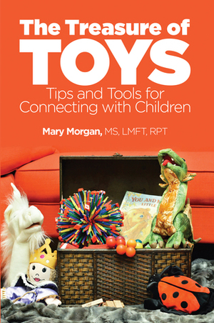 The Treasure of Toys: Tips and Tools for Connecting With Children by Mary Morgan