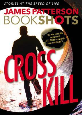 Cross Kill: An Alex Cross Story by James Patterson