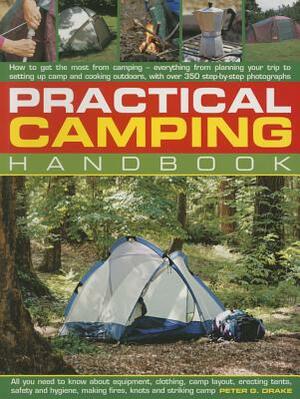 Practical Camping Handbook: How to Get the Most from Camping - Everything from Planning Your Trip to Setting Up Camp and Cooking Outdoors, with Ov by Peter G. Drake