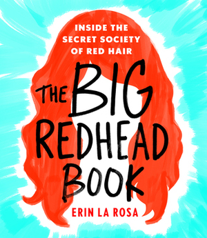 The Big Redhead Book: Inside the Secret Society of Red Hair by Erin La Rosa