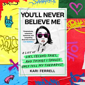 You'll Never Believe Me: A Life of Lies, Second Tries, and Other Stuff I Should Only Tell My Therapist by Kari Ferrell