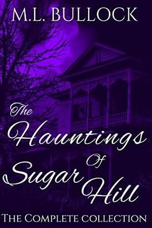 The Hauntings of Sugar Hill: The Complete Collection by M.L. Bullock