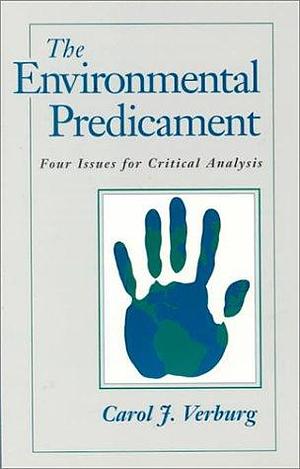 The Environmental Predicament: Four Issues for Critical Analysis by Carol J. Verburg