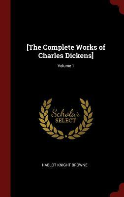 The Complete Works of Charles Dickens: Volume 1 by Charles Dickens