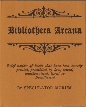 Bibliotheca arcana: seu, Catalogus librorum penetralium, being brief notices of books that have been secretly printed by Henry Spencer Ashbee