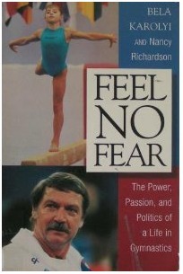 Feel No Fear: The Power, Passion, and Politics of a Life in Gymnastics by Nancy Richardson Fischer, Bela Karolyi