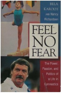 Feel No Fear: The Power, Passion, and Politics of a Life in Gymnastics by Bela Karolyi, Nancy Richardson Fischer