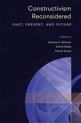 Constructivism Reconsidered: Past, Present, and Future by Patrick James, Jarrod Hayes, Mariano E. Bertucci