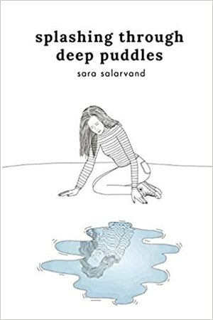 Splashing Through Deep Puddles: A Poetry Book On Self Doubt, Self Love, and More by Sara Salarvand