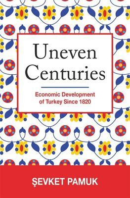 Uneven Centuries: Economic Development of Turkey Since 1820 by Sevket Pamuk