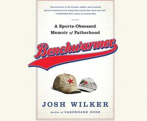 Benchwarmer: An Anxious Dad's Almanac of Fatherhood and Other Failures by Josh Wilker