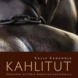 Kahlitut – Orjuuden historia Amerikan mantereella by Kalle Kananoja