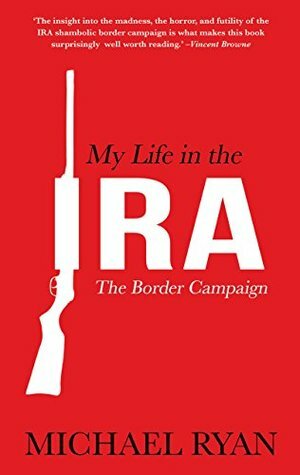 My Life in the IRA:: The Border Campaign by Michael Ryan