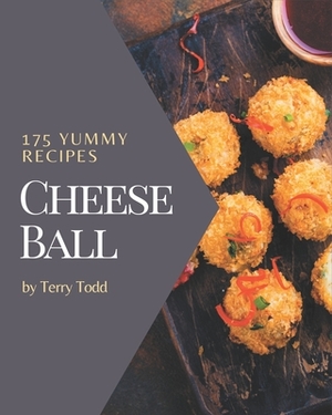 175 Yummy Cheese Ball Recipes: Welcome to Yummy Cheese Ball Cookbook by Terry Todd