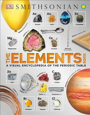 The Elements Book: A Visual Encyclopedia of the Periodic Table by D.K. Publishing