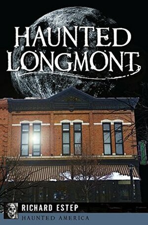 Haunted Longmont by Richard Estep