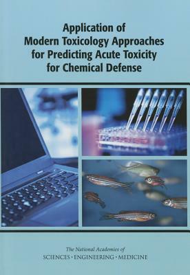 Application of Modern Toxicology Approaches for Predicting Acute Toxicity for Chemical Defense by Board on Life Sciences, Division on Earth and Life Studies, National Academies of Sciences Engineeri