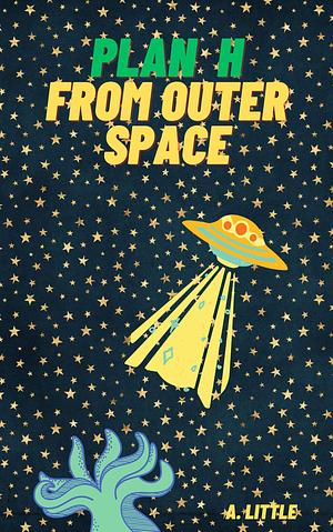 Plan H from Outer Space by A. Little