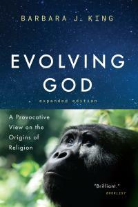 Evolving God: A Provocative View on the Origins of Religion, Expanded Edition by Barbara J. King