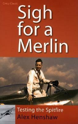 Sigh for a Merlin: Testing the Spitfire by Alex Henshaw