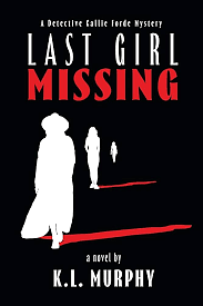 Last Girl Missing: A Detective Callie Forde Mystery by K.L. Murphy, K.L. Murphy