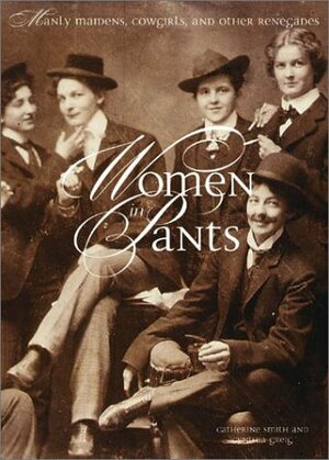 Women in Pants: Manly Maidens, Cowgirls, and Other Renegades by Catherine Smith