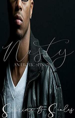 Nasty: An Erotic Spin-off (Erotic Series Book 2) by Sabrina B. Scales