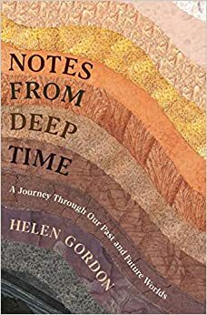 Notes from Deep Time: The Hidden Stories of the Earth Beneath Our Feet by Helen Gordon
