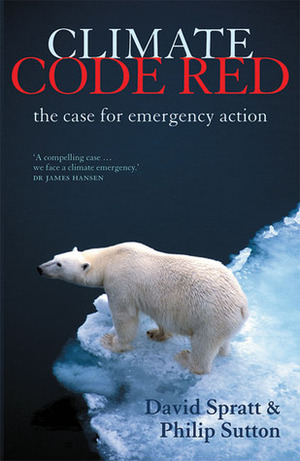 Climate Code Red: The Case for Emergency Action by Philip Sutton, David Spratt