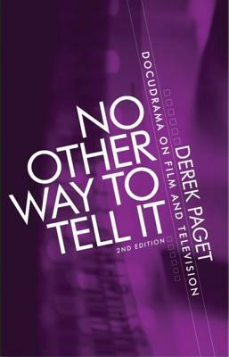No Other Way to Tell It: Docudrama on Film and Television by Derek Paget