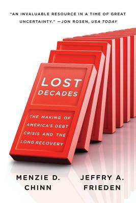 Lost Decades: The Making of America's Debt Crisis and the Long Recovery by Jeffry A. Frieden, Menzie D. Chinn