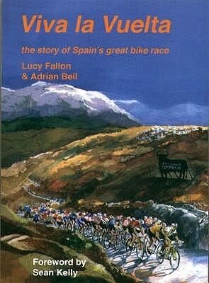 Viva La Vuelta!: The Story Of Spain's Great Bike Race by Lucy Fallon, Adrian Bell