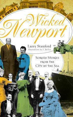 Wicked Newport: Sordid Stories from the City by the Sea by Larry Stanford