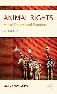 Animal Rights: Moral Theory and Practice by Mark Rowlands