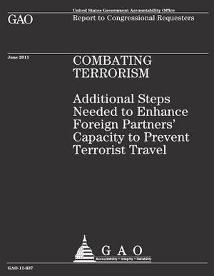 Combating Terrorism: Additional Steps Needed to Enhance Foreign Partners' Capacity to Prevent Terrorist Travel by Government Accountability Office