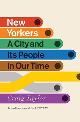 New Yorkers: The Days and Nights of the City That Never Sleeps--Told by Those Who Love It, Hate It, Live It, Left It, and Long for It by Craig Taylor, Craig Taylor