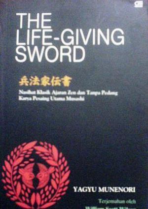 The Life-Giving Sword: Nasihat Klasik Ajaran Zen dan Tanpa Pedang Karya Pesaing Utama Musashi by William Scott Wilson, Ratu Fortunata Rahmi Puspahadi, Yagyu Munenori