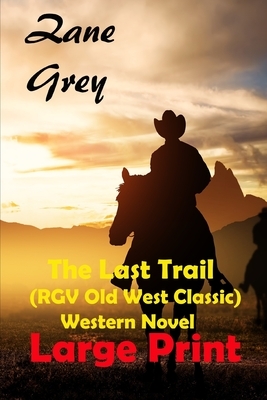 The Last Trail (RGV Old West Classic) Western Novel Large Print by Zane Grey