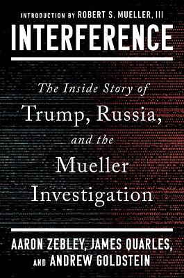 Interference: The Inside Story of Trump, Russia, and the Mueller Investigation by Aaron Zebley, Andrew Goldstein, James Quarles