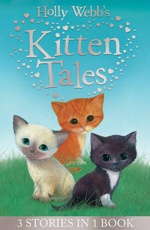 Holly Webb's Kitten Tales: Sky the Unwanted Kitten, Ginger the Stray Kitten, Misty the Abandoned Kitten by Holly Webb, Sophy Williams
