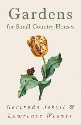 Gardens for Small Country Houses by Lawrence Weaver, Gertrude Jekyll