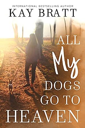 All My Dogs Go to Heaven by Kay Bratt