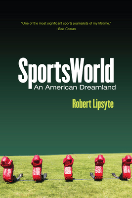 Sportsworld: An American Dreamland by Robert Lipsyte