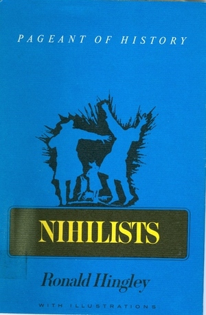 Nihilists; Russian Radicals and Revolutionaries in the Reign of Alexander II, 1855-81. (Pageant of History Series) by Ronald Hingley