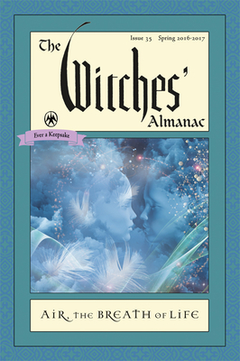 The Witches' Almanac: Issue 35, Spring 2016 to Spring 2017: Air: The Breath of Life by 
