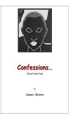 Confessions of an Uncle Tom: I toil... by Donald Oh Brown, Michael James