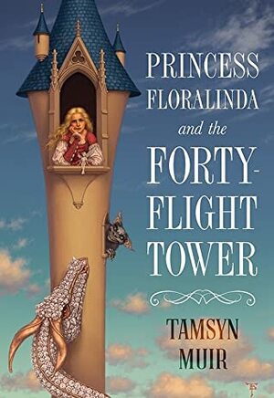 Princess Floralinda and the Forty-Flight Tower by Tamsyn Muir