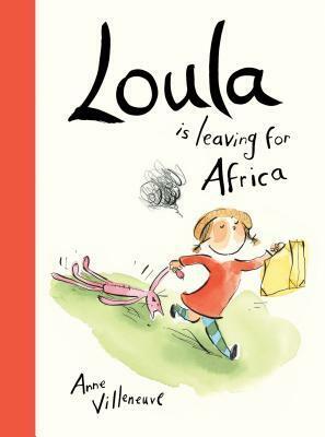 Loula Is Leaving for Africa by Anne Villeneuve