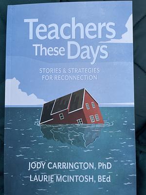 Teachers These Days: Stories and Strategies for Reconnection by Jody Carrington, Laurie McIntosh