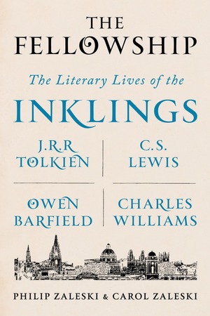 The Fellowship: The Literary Lives of the Inklings: J.R.R. Tolkien, C.S. Lewis, Owen Barfield, Charles Williams by Philip Zaleski